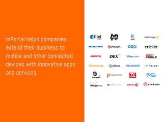 mPortal helps companies
extend their business to
mobile and other connected
devices with innovative apps
and services.
 