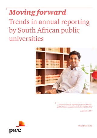 Moving forward
A review of annual reporting by South African
public higher education institutions 2010-2012
September 2014
www.pwc.co.za
Trends in annual reporting
by South African public
universities
 