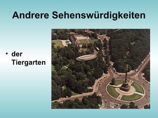 Andrere Sehenswürdigkeiten
• der
Tiergarten
 