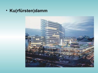 • Ku(rfürsten)damm
 