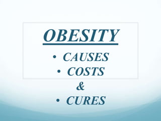 OBESITY
• CAUSES
 • COSTS
    &
 • CURES
 