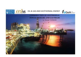COPRODUCTION OF GEOTHERMAL
POWER FROM OIL AND GAS FIELDS
by Youssef TLEMÇANI
OIL & GAS AND GEOTHERMAL ENERGYOIL & GAS AND GEOTHERMAL ENERGYOIL & GAS AND GEOTHERMAL ENERGYOIL & GAS AND GEOTHERMAL ENERGY
 