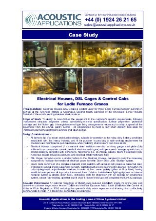 Contact us for your industrial noise solutions.
+44 (0) 1924 26 21 65
sales@acousticapplications.co.uk
Case Study
Electrical Houses, DSL Cages & Control Cabs
for Ladle Furnace Cranes
Process Details: `Electrical Houses, DSL Cages & Control Cabs' for three `Ladle Furnace Cranes' currently in
service at the `Stainless Melting & Continuous Casting' facility operated by the UK based `Long Products
Division' of the worlds leading stainless steel producer.
Scope of Work: To design & manufacture the equipment to the customer's specific requirements, following
independent structural engineers criteria, considering material specification, surface preparation, protective
coatings and the friction grip / through hardened type fixing arrangements necessary to safely suspend all the
equipment from the cranes gantry beams - all programmed to meet a very short delivery time-scale for
installation during the customer's summer shut-down period.
Design Considerations: -
• All items to be of a robust and durable design, suitable for operation in the noisy, dirty & dusty conditions
associated with this heavy industry, and fit for purpose in providing a safe working environment for
operators and maintenance personnel alike, whilst reducing internal crane cab noise levels.
• Electrical Houses comprised of a structural steel skeleton over-clad in heavy gauge steel plate (fully
stiffened to accommodate control panels & electrical switchgear) with personnel / emergency exit door, a
central gangway complete with stanchions, handrailing etc., an internal runway beam & electrical hoist,
numerous sealed service(s) apertures and electrical safety matting to floor.
• DSL Cages manufactured in a similar fashion to the Electrical Houses, designed to carry the necessary
equipment to facilitate the transfer of electrical power from the `Down Shop Lead / Busbar' system.
• Crane Cabs comprised of a complex structural steel skeleton with acoustic infill panels & personnel door,
protected by a heat shield suspended beneath, and fitted with inward-opening (for cleaning from within the
cab) triple-glazed projectile-safe windows to walls & floor areas (safety grilles at floor level) having
sacrificial outer panes - all to provide the correct lines of vision. Installation of lighting & power, an internal
monorail system & electric chain hoist, ventilation ports for integration with an existing air conditioning
system, rubber floor matting, operator swivel chair & trainee's fold-up seat completed the turnkey package.
Acoustic Performance: An external noise level of 95dB(A) was reduced to 65dB(A) inside the Crane Cab, well
below the customer target noise level of 70dBA and the First Exposure Action Level (80dBA) of the Control of
Noise At Work Regulations 2005, reducing the operator's daily noise exposure and allowing him to effectively
communicate by radio in a stress-free, comfortable environment.
Acoustic Applications is the trading name of Xtron Systems Limited
Unit 8, Caldervale Road, Horbury Junction Industrial Estate, Wakefield, West Yorkshire, WF4 5ER.
Telephone No. +44 (0) 1924 26 21 65 Facsimile No. +44 (0) 1924 26 48 17
England & Wales Company Registration No. 06986821 - VAT Registration No. GB 981 1986 80
 