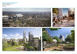 Blackwall Reach Competition
Head of Architecture HTA Ltd.
Stages 1-2 6 Months
TBA, D&B
 