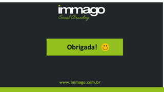 www.immago.com.br
Obrigada!
 