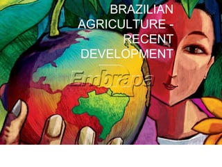 BRAZILIAN AGRICULTURE - RECENT DEVELOPMENT 