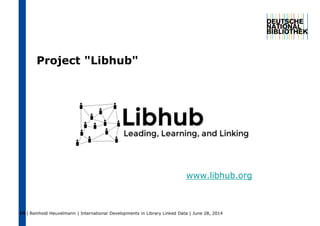 | Reinhold Heuvelmann | International Developments in Library Linked Data | June 28, 201414
Project "Libhub"
www.libhub.org
 
