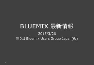 1
2015/3/26
第0回 Bluemix Users Group Japan(仮)
 