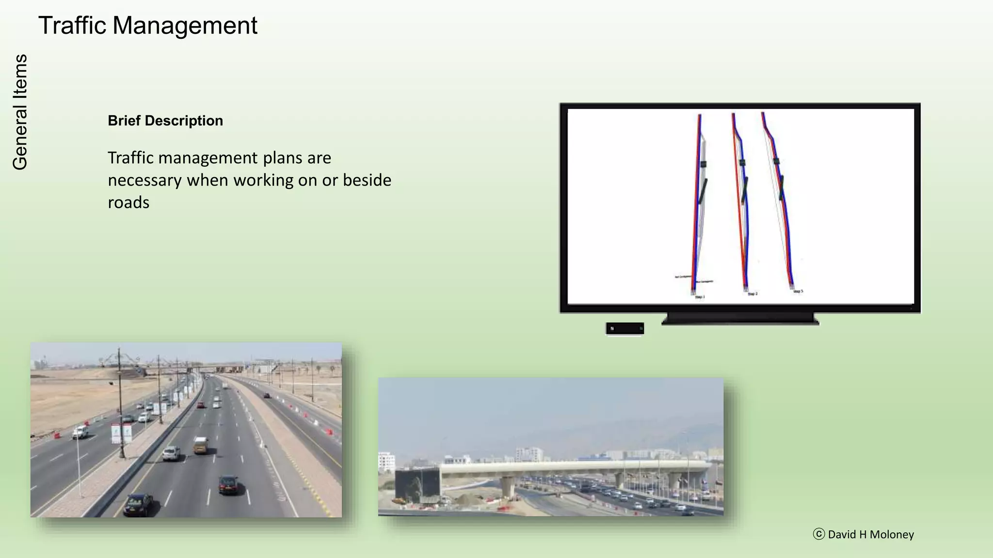 Traffic Management
ⓒ David H Moloney
GeneralItems
Brief Description
Traffic management plans are
necessary when working on or beside
roads
 