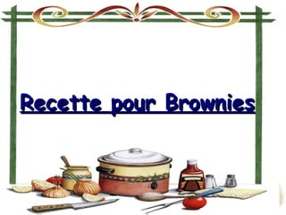 Recette pour BrowniesRecette pour Brownies
 