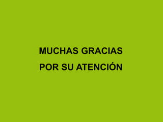 MUCHAS GRACIAS
POR SU ATENCIÓN
 