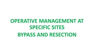 OPERATIVE MANAGEMENT AT
SPECIFIC SITES
BYPASS AND RESECTION
 