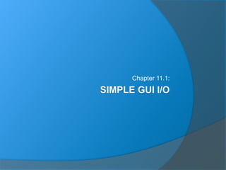SIMPLE GUI I/O
Chapter 11.1:
 