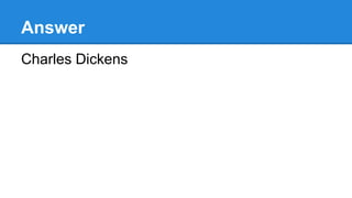 Answer
Charles Dickens
 