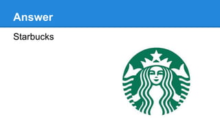 Answer
Starbucks
 