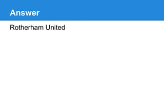 Answer
Rotherham United
 