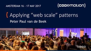 Applying “web scale” patterns
Peter Paul van de Beek
AMSTERDAM 16 - 17 MAY 2017
 