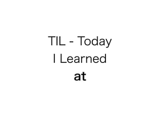 TIL - Today
I Learned
at
 