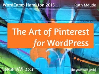 The Art of Pinterest for WordPress - WordCamp Hamilton 2015