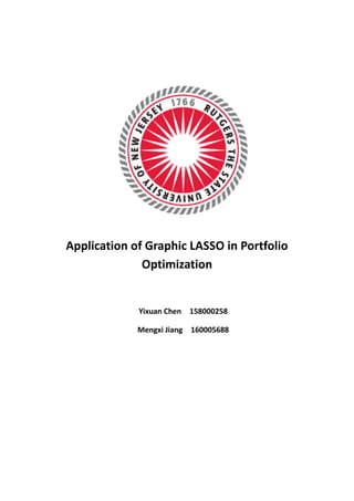 Application of Graphic LASSO in Portfolio
Optimization
Yixuan Chen 158000258
Mengxi Jiang 160005688
 