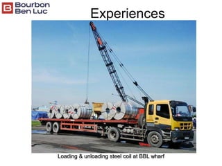 Experiences
Loading & unloading steel coil at BBL wharf
 