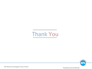 Thank You
BPL Medical Technologies Private Limited
Proprietary and Confidential
 
