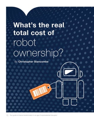 18 Your guide to finance transformation in an age of unprecedented disruption
What’s the real
total cost of
By Christopher Stancombe
robot
ownership?
 