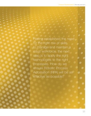25
Having established the need
for the right mix of skills
to manage and maintain a
robot workforce, the next
step is to apply the right
technologies to the right
processes. How do we
ensure Robotic Process
Automation (RPA) will be as
effective as possible?
the way we do itFinance Transformation
 