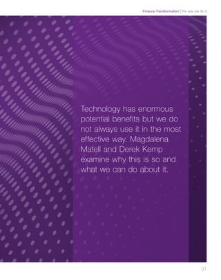 31
Technology has enormous
potential benefits but we do
not always use it in the most
effective way. Magdalena
Matell and Derek Kemp
examine why this is so and
what we can do about it.
the way we do itFinance Transformation
 