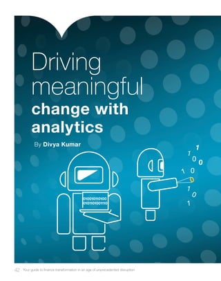 42 Your guide to finance transformation in an age of unprecedented disruption
By Divya Kumar
change with
analytics
Driving
meaningful
1
1
1
1
0
0
0
1
0
0
 