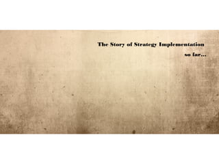 STRATEGY
IMPLEMENTATION
© Bridges Business Consultancy Int, 2010
The Story of Strategy Implementation
so far…
 