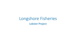 Longshore Fisheries
Lobster Project
 