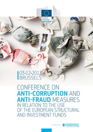 CONFERENCE ON
ANTI-CORRUPTION AND
ANTI-FRAUD MEASURES
IN RELATION TO THE USE
OF THE EUROPEAN STRUCTURAL
AND INVESTMENT FUNDS
03•12•2013
BRUSSELS
in co-operation with
 