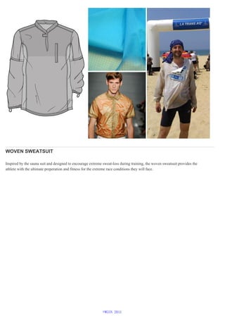 WOVEN SWEATSUIT
Inspired by the sauna suit and designed to encourage extreme sweat-loss during training, the woven sweatsuit provides the
athlete with the ultimate preperation and fitness for the extreme race conditions they will face.
©WGSN 2011
 