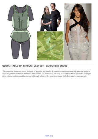 CONVERTABLE ZIP-THROUGH VEST WITH SANDSTORM SNOOD
The convertible zip-through vest is the height of adaptable functionality. It consists of three components that allow the athlete to
adjust the garment in line with their needs or the climate. The storm snood can easily be added to or detached from the base layer
zip in extreme conditions and the attached lightweight gilet provides convenient storage for hydration packs or energy gels.
©WGSN 2011
 