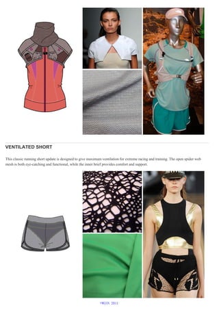 VENTILATED SHORT
This classic running short update is designed to give maximum ventilation for extreme racing and training. The open spider web
mesh is both eye-catching and functional, while the inner brief provides comfort and support.
©WGSN 2011
 