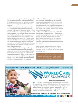 WorldwideERC.org | Mobility 37
in the five years I managed the relocation program, he
was one of the first people I told that I was thinking
of taking Illinois’ real estate pre-licensing course, and
he was as encouraging as he had been with every-
thing else.
When I started the course of study, it was truly
as a way to learn more about the biggest decision a
transferee makes after the decision to transfer—where
to call home. I wasn’t even planning to take the exam!
I don’t know why I was surprised at how interesting I
found real estate, but I was. I had encouragement the
whole time from a friend in the industry to at least
explore the agent opportunity, even if only as a refer-
ral agent. After lots of conversations, teeth-gnashing,
and nights of restless sleep, I had one conversation
that made me feel as if I’d found my home. After that,
I knew the only thing for me to do was to pursue real
estate brokerage as a career.
So after a long time with one employer, all along
doing interesting and rewarding work, I announced
my decision to leave. My last boss at Allstate, who had
been a dear friend for years, gave me the three-month
transition I was hoping for. While I was sad to leave, the
decision felt more and more right the closer I got to my
last day. It was a lovely way to be able to transition into
a whole new world, and I will be forever grateful.
Many people have congratulated me on taking
on a whole new career, but for me, it’s furthering
my understanding and practical experience in real
estate. While doing this, I’m going to stay involved
with and connected to the relocation community for a
long time to come. So, while I have changed compa-
nies and my daily activities, I haven’t really changed
careers, but my perspective.
There is so much that I am learning, and it’s chal-
lenging me in new ways. It can be a little tiring, and
sometimes confusing, but I’m excited to guide clients
through the process of finding their new homes. I
know these activities will help me see relocation
through a new lens and enable me to continue to
contribute to a community that has guided me to my
new home. M
Joyce Pugh, CRP, is a real estate broker at Coldwell
Banker Residential Brokerage Barrington in Illinois.
She can be reached at +1 847 899 7662 or joyce.pugh@
cbexchange.com.
How did you “fall into the mobility industry”?
To tell us your story, contact Kristin White at
kwhite@worldwideERC.org or +1 703 842 3417.
 