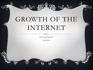 GROWTH OF THE
INTERNET
By: Lucius Peeples IV
03/25/15
 