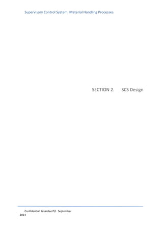 Supervisory Control System. Material Handling Processes
Confidential. Jayardee P/L. September
2014
SECTION 2. SCS Design
 