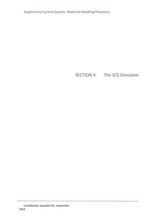 Supervisory Control System. Material Handling Processes
Confidential. Jayardee P/L. September
2014
SECTION 4. The SCS Simulator
 