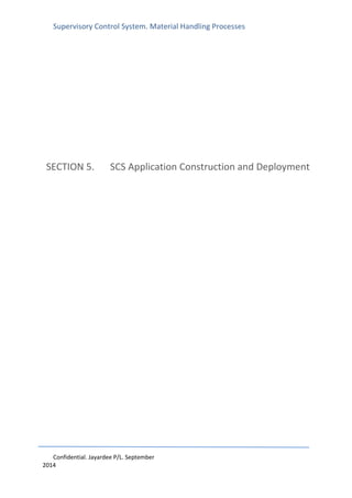 Supervisory Control System. Material Handling Processes
Confidential. Jayardee P/L. September
2014
SECTION 5. SCS Application Construction and Deployment
 