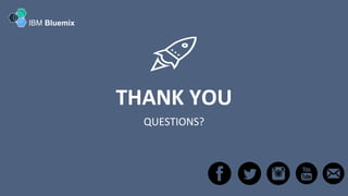 THANK YOU
QUESTIONS?
IBM Bluemix
 