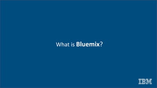 Inspiring Innovation
What is Bluemix?
 