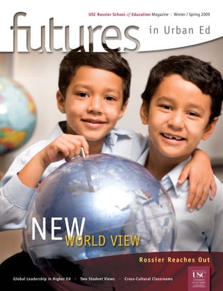 in Urban Ed
USC Rossier School of Education Magazine : Winter / Spring 2009
Global Leadership in Higher Ed • Two Student Views • Cross-Cultural Classrooms
Rossier Reaches Out
 