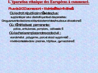 L ’épuration ethnique des Européens à commencé.   Plus de 2.000 zones sont « libérées des infidèles » Où le droit républicain n’existe plus : supplanté par celui des trafiquants et des parasites : Drogue,revente des biens volés,relais terroristes,fraude aux allocations …  Où  l’Intifada est  permanente :   police , ambulances , pompiers ,  caillassés  … Où la charia remplace notre code civil :   viande hallal , polygamie , porc et alcool supprimés….. mixité contestée dans : piscines , hôpitaux , gym scolaire … 