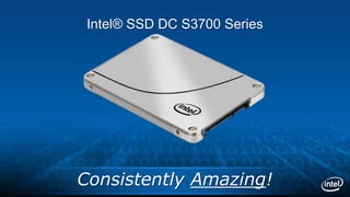 Intel® SSD DC S3700 Series
Consistently Amazing!
 