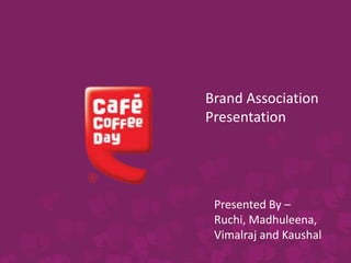 Brand Association
Presentation
Presented By –
Ruchi, Madhuleena,
Vimalraj and Kaushal
 