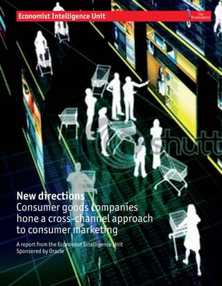 New directions
Consumer goods companies
hone a cross-channel approach
to consumer marketing
A report from the Economist Intelligence Unit
Sponsored by Oracle
 
