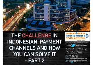 Register a team of 3 in charge
of growing your payments
business at only $7950.
CALL +65 6809 3910
FAX +1 646 513 4296
EMAIL payments@arcmediaglobal.com
WEB arcmediaglobal.com/payments
FOLLOW @PaymentsAsia
13-14 AUGUST 2015 | LE MÉRIDIEN JAKARTA
Follow @PaymentsAsia
THE CHALLENGE IN
INDONESIAN PAYMENT
CHANNELS AND HOW
YOU CAN SOLVE IT
- PART 2
 