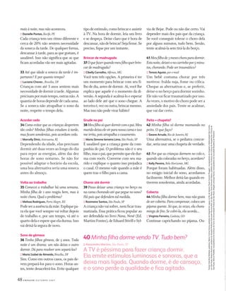 48 C R E S C E R O U T U B R O 2 0 0 7
maisànoite,masnãoaconteceu.
:: Danielle Pontes, Recife,PE
Cada criança tem um ritmo diferente e
cerca de 20% não sentem necessidade
da soneca da tarde. De qualquer forma,
descansar à tarde, para as que gostam, é
saudável. Isso não signiﬁca que as que
ﬁcam acordadas vão ser mais agitadas.
33 Até que idade a soneca da tarde é im-
portante? E por quanto tempo?
:: Luciana Chaves , Brasília, DF
Crianças com até 3 anos sentem mais
necessidadededormiràtarde.Algumas
precisampormaistempo,outrasnão.A
quantiadehorasdependedecadauma.
Se a soneca não atrapalhar o sono da
noite, respeite o tempo dela.
Acordar cedo
34 Como evitar que as crianças despertem
tão cedo? Minhas ﬁlhas estudam à tarde,
masﬁcam sonolentas, poisacordamcedo.
:: Marcelly Diniz, Araruama,RJ
Dependendo da idade, elas precisam
dormir até duas vezes ao longo do dia
para repor as energias, além das dez
horas de sono noturno. Se não for
possível adaptar o horário da escola,
uma boa alternativa seria uma soneca
antes do almoço.
Volta ao trabalho
35 Comecei a trabalhar há uma semana.
Minha ﬁlha de 1 ano reagiu bem, mas à
noitechora.Qualoproblema?
:: Melissa Rodrigues, PortoAlegre,RS
Podeseraausênciadamãe.Expliquepa-
ra ela que você sempre vai voltar depois
do trabalho e, por um tempo, vá até o
quartodelaeesperequeeladurma.Isso
vai deixá-la segura de novo.
Sono de gêmeos
36 Tenho ﬁlhos gêmeos, de 5 anos. Toda
noite é um drama: um não deixa o outro
dormir.Dápararesolversemsepará-los?
:: Maria Izabel de Almeida, Brasília,DF
Sim. Como em outros casos, os pais de-
vem prepará-los para o sono. Horas an-
tes, tente desacelerá-los. Evite qualquer
tipodeestímulo,comobrincareassistir
à TV. Na hora de dormir, leia um livro
e se despeça. Deixe claro que é hora de
descansar,nãodebrincar!Sejaﬁrme.Se
preciso, ﬁque por um instante.
Brincar de madrugada
37Oquefazerquandomeuﬁlhoquerbrin-
cardemadrugada?
:: Cibelly Carvalho, Alfenas,MG
Você tem três opções. A primeira é ter
um momento para brincar com seu ﬁ-
lho de dia, antes de dormir. Aí, você lhe
explica que aquele é o momento da di-
versão. A segunda é acalmá-lo e esperar
ao lado dele até que o sono chegue. A
terceiraé,vezououtra,brincarmesmo.
Mas isso não pode virar hábito!
Grude no pai
38Meuﬁlhosóquerdormircomopai.Meu
maridodeixaelevirparanossacamaeisso
meirrita,poisatrapalhaocasamento.
:: Maria Simone lameira Lima, SãoPaulo,SP
É saudável que a criança goste da com-
panhia do pai. O problema não é o seu
ﬁlho,masopai,quepermitequeeledur-
ma com vocês. Converse com seu ma-
rido e explique o quanto isso prejudica
o casal. O mesmo vale quando a mãe é
quem traz o ﬁlho para a cama.
Chorar até dormir
39 Posso deixar uma criança no berço ou
nacamachorandoatéquepeguenosono?
Hápaisquedefendemtal medida.
:: Rosimeire Santos, SãoPaulo,SP
A criança não vai sofrer, nem ﬁcar trau-
matizada. Essa prática ﬁcou popular ao
ser defendida no livro Nana, Nenê (Ed.ê
MartinsFontes),deEduardStivilleSyl-
via de Bejar. Pode ou não dar certo. Vai
depender mais dos pais que da criança.
Se você conseguir tolerar o choro dela
por alguns minutos, tudo bem. Senão,
tente acalmá-la sem tirá-la do berço.
41Meuﬁlhode3meseschoraparadormir.
Estanoite,deixei-onocarrinhopor5minu-
tos,chorando.Podesertraumático?
:: Tereza Aguiar, pore-mail
Um bebê costuma chorar por três
motivos: fralda suja, fome ou cólica.
Cheque as alternativas e, se preferir,
deixe-o no berço para dormir sozinho.
Ele não vai ﬁcar traumatizado por isso.
Às vezes, o motivo do choro pode ser a
ansiedade dos pais. Tente se acalmar,
que vai dar certo.
Peito = chupeta?
42 Minha ﬁlha só dorme mamando no
peito. O que faço?
:: Geane Arruda, Rio de Janeiro, RJ
Uma alternativa, se o pediatra concor-
dar, seria usar uma chupeta de verdade.
43 Por que as crianças dormem no colo e,
quandosãocolocadasnoberço,acordam?
:: Kelly Pereira, BeloHorizonte,MG
Porque foram habituadas. Além disso,
no estágio inicial do sono, acordamos
facilmente.Melhordeitá-lasquandoes-
tiverem sonolentas, ainda acordadas.
Coberta
44 Minhaﬁlhadormebem,masnãogosta
desercoberta.Paracompensar,colocoum
pijamaquente.Sóque,àsvezes,elachora-
mingadefrio.Secobri-la,elaacorda...
:: Virgínia Ferreira, Goiânia,GO
Continue caprichando no pijama. Ou-
40 Minha ﬁlha dorme vendo TV. Tudo bem?
:: Alessandra Martins, São Paulo, SP
A TV é péssima para fazer criança dormir.
Ela emite estímulos luminosos e sonoros, que a
deixa mais ligada. Quando dorme, é de cansaço,
e o sono perde a qualidade e ﬁca agitado.
Fontes:HamiltonRobledo,pediatra;MariaCristinaSenna,pediatradoHospitaldaLagoa,noRiodeJaneiro;PauloScatulinPiaggert,neuropediatradoHospitaleMaternidadeSãoCamilo,
emSãoPaulo;RubensBonomo,pediatradoHospitalProfessorEdmundoVasconcellos,emSãoPaulo;TaniaShimodaSakano,pediatradoInstitutodaCriançadoHospitaldasClínicasde
SãoPaulo;MárciaPradella,neuropediatradoInstitutodoSonodaUniversidadeFederaldeSãoPaulo;MagdaLahorgueNunes,neuropediatradaSociedadeBrasileiradePediatria
CF167_p44a49.indd 48CF167_p44a49.indd 48 21/9/2007 22:43:5721/9/2007 22:43:57
 